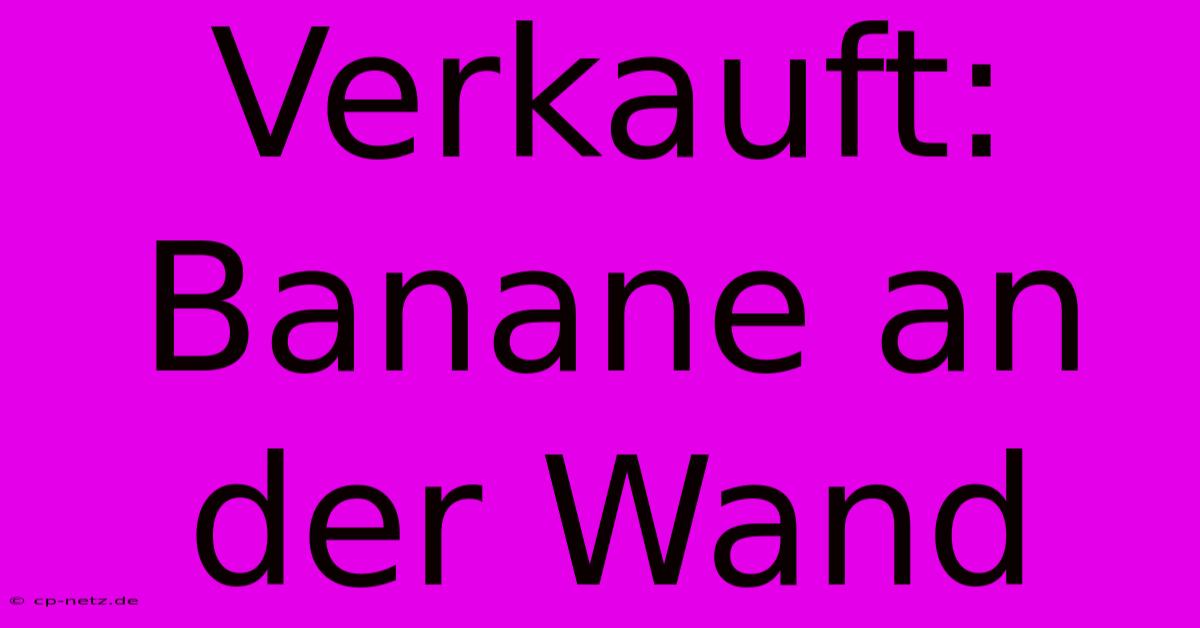 Verkauft: Banane An Der Wand