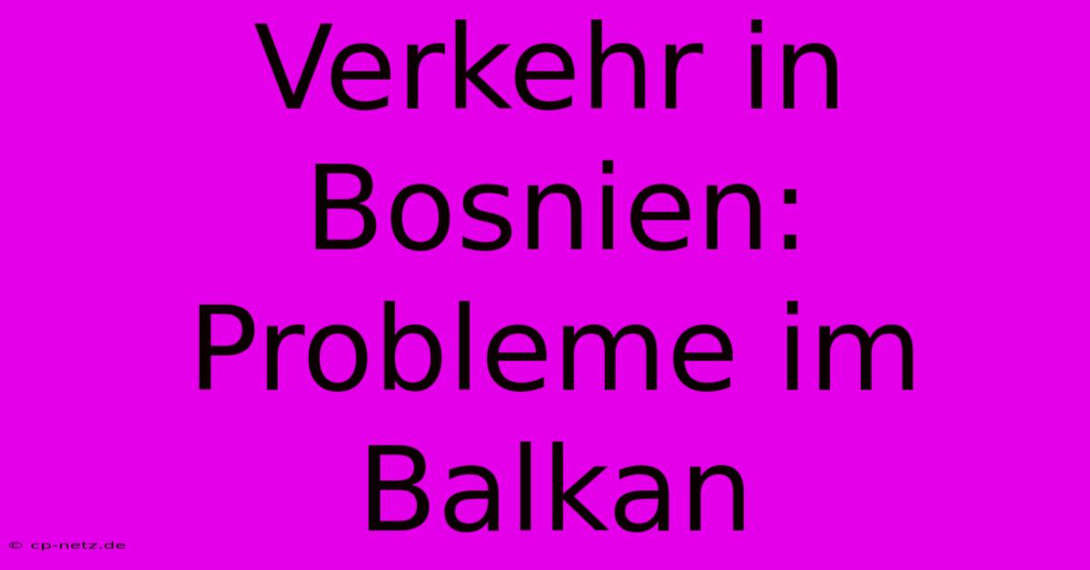 Verkehr In Bosnien: Probleme Im Balkan