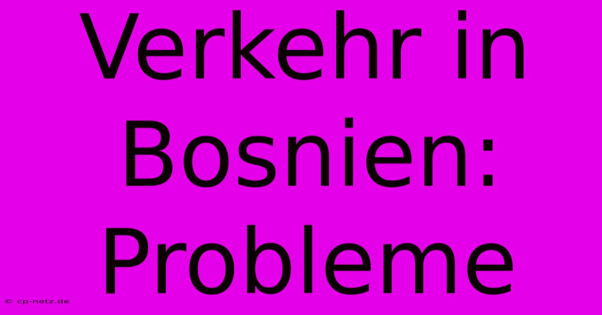 Verkehr In Bosnien: Probleme