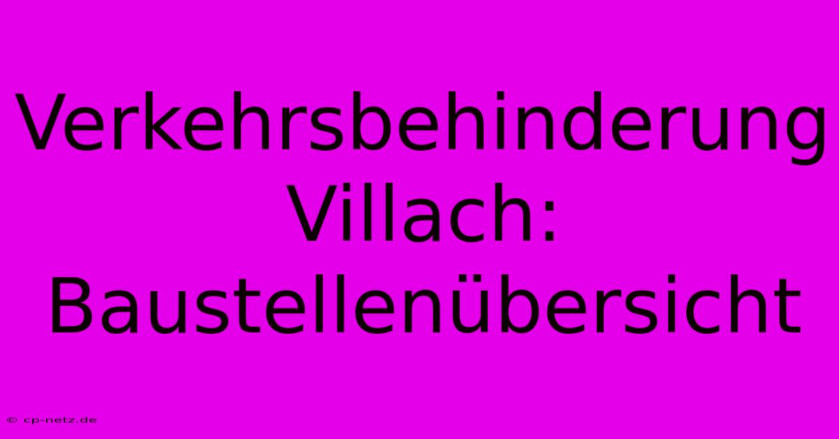 Verkehrsbehinderung Villach: Baustellenübersicht