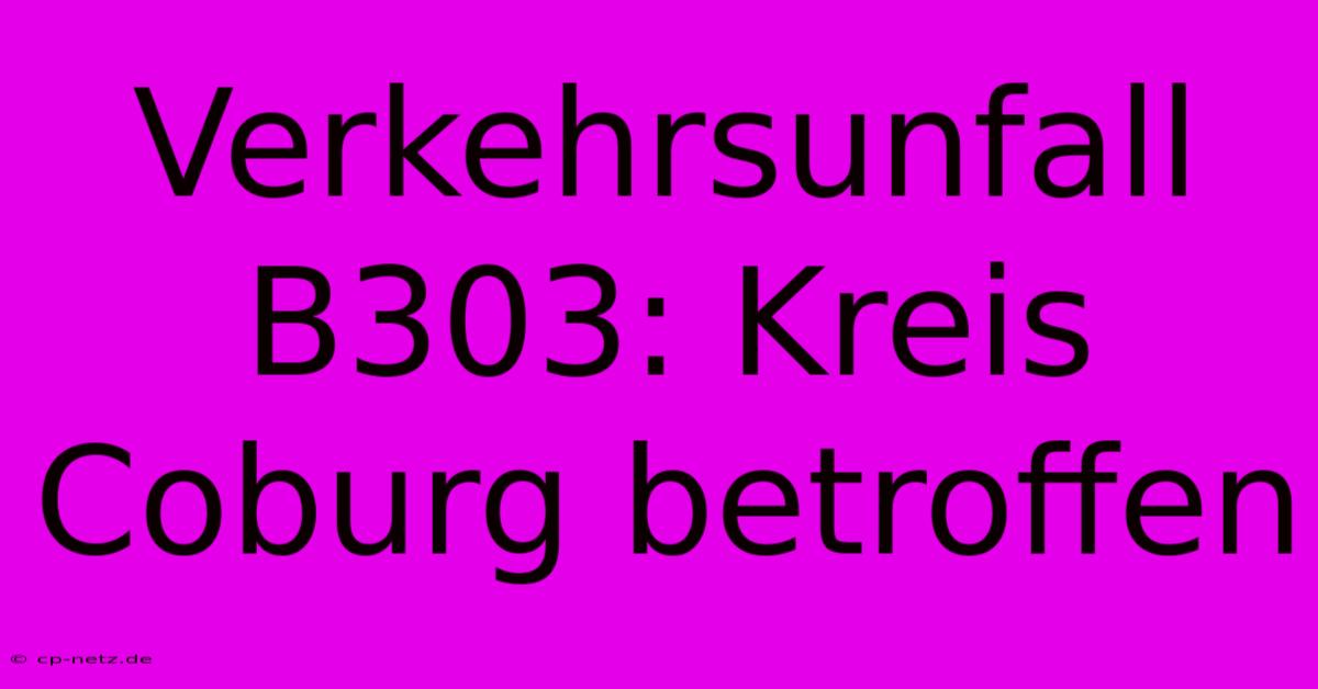 Verkehrsunfall B303: Kreis Coburg Betroffen