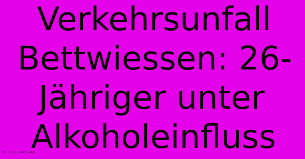 Verkehrsunfall Bettwiessen: 26-Jähriger Unter Alkoholeinfluss