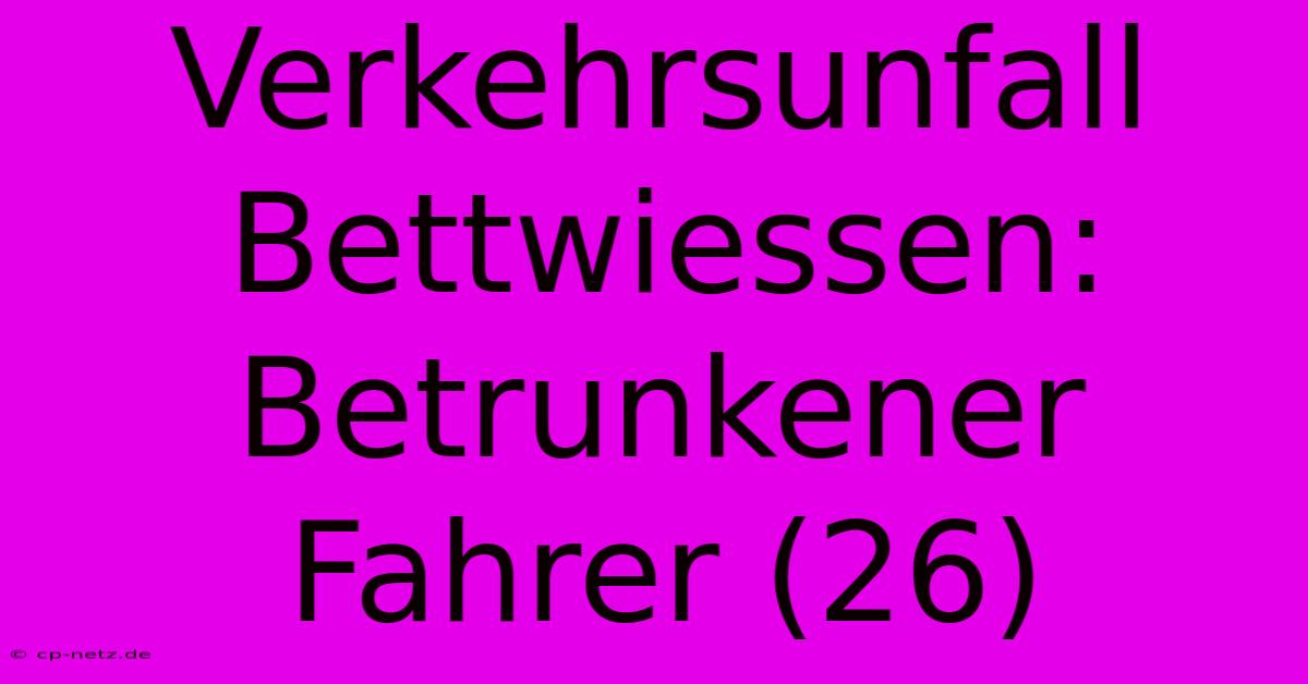 Verkehrsunfall Bettwiessen: Betrunkener Fahrer (26)