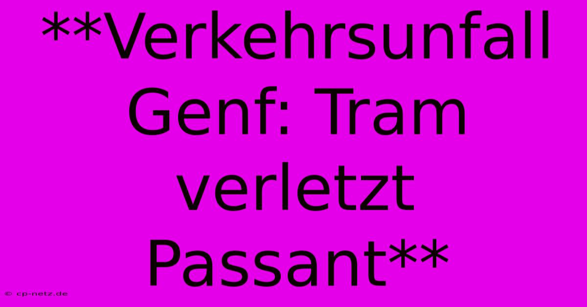 **Verkehrsunfall Genf: Tram Verletzt Passant**