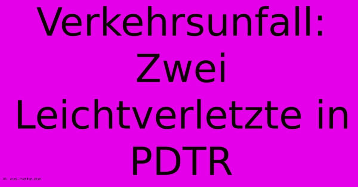 Verkehrsunfall: Zwei Leichtverletzte In PDTR