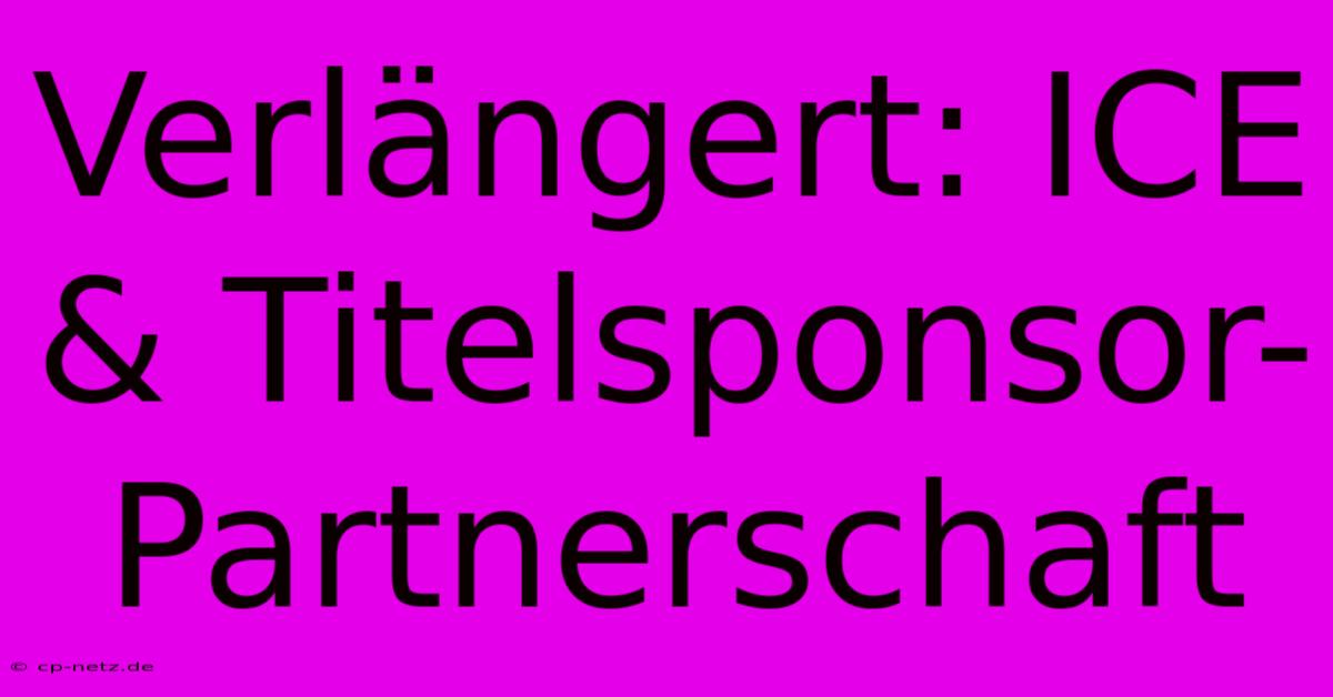 Verlängert: ICE & Titelsponsor-Partnerschaft