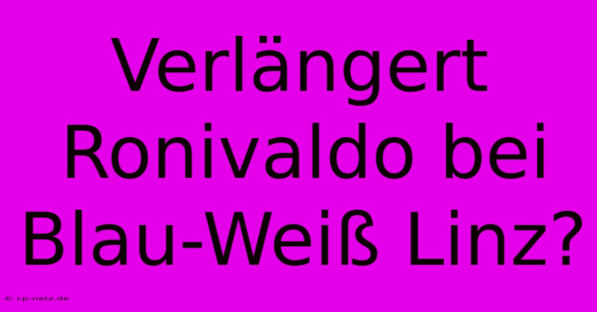 Verlängert Ronivaldo Bei Blau-Weiß Linz?