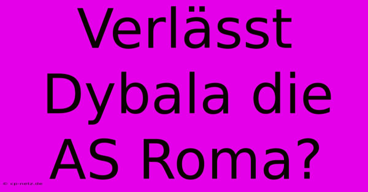 Verlässt Dybala Die AS Roma?