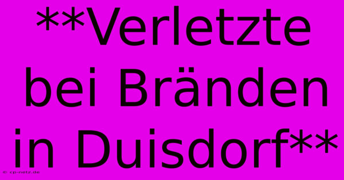 **Verletzte Bei Bränden In Duisdorf**