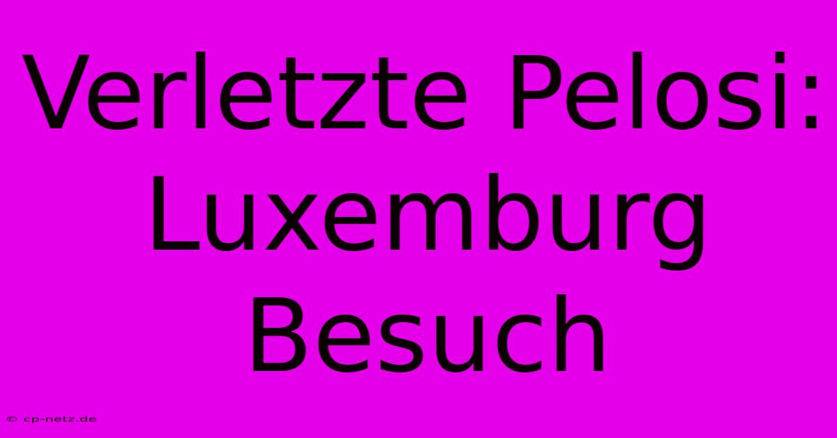 Verletzte Pelosi: Luxemburg Besuch