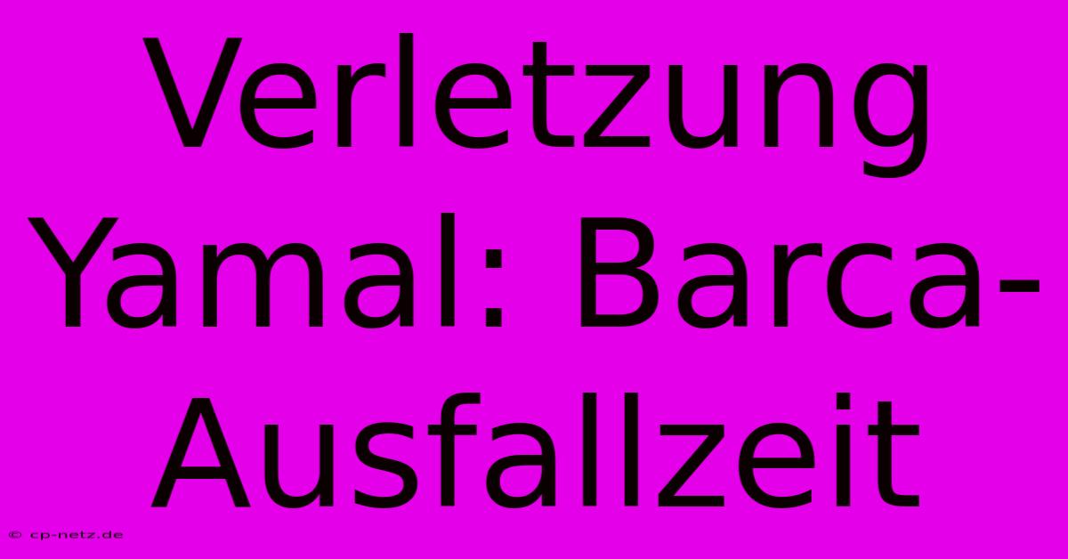 Verletzung Yamal: Barca-Ausfallzeit