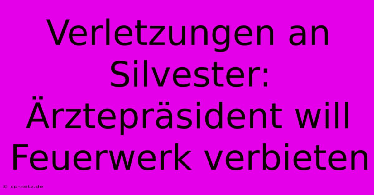 Verletzungen An Silvester: Ärztepräsident Will Feuerwerk Verbieten