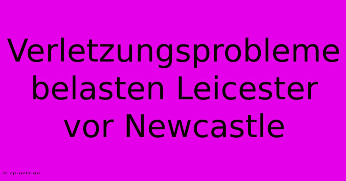 Verletzungsprobleme Belasten Leicester Vor Newcastle