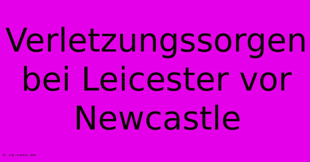 Verletzungssorgen Bei Leicester Vor Newcastle