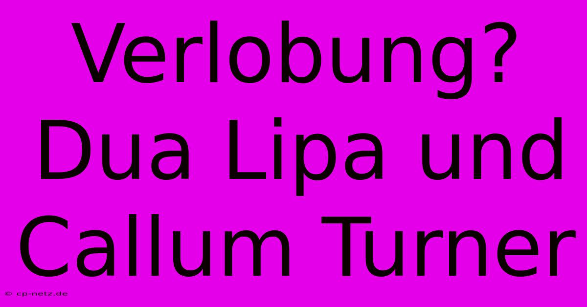 Verlobung? Dua Lipa Und Callum Turner