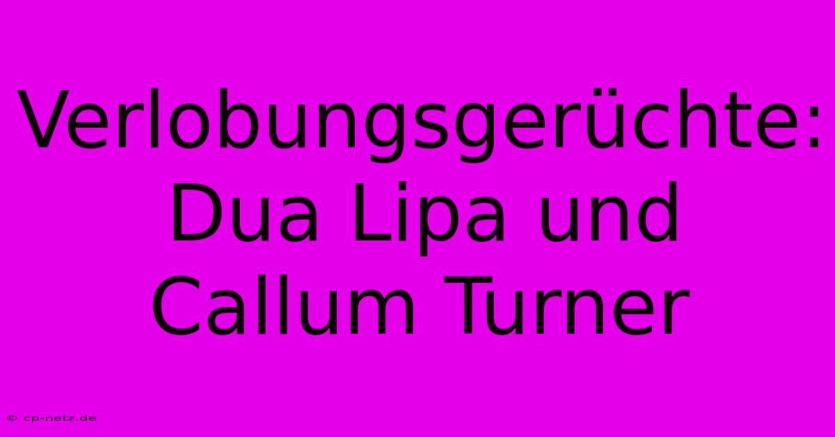 Verlobungsgerüchte: Dua Lipa Und Callum Turner