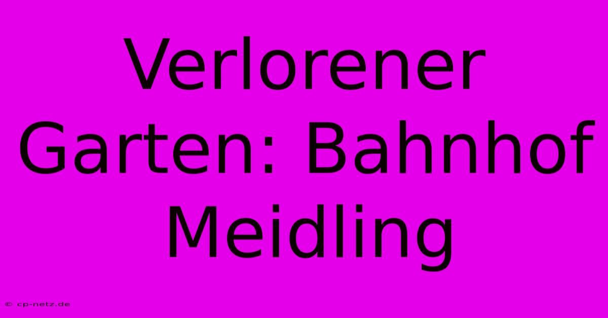 Verlorener Garten: Bahnhof Meidling