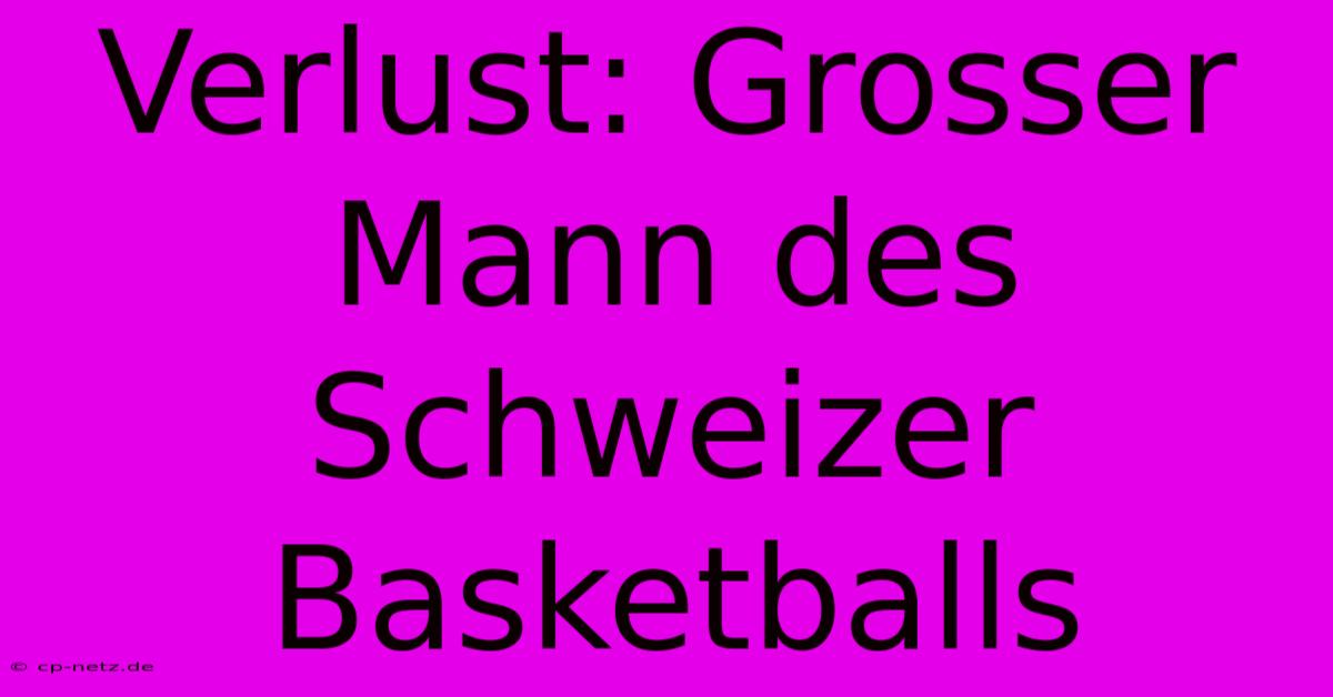 Verlust: Grosser Mann Des Schweizer Basketballs