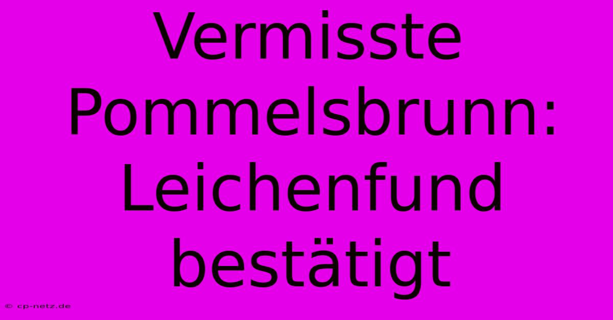 Vermisste Pommelsbrunn: Leichenfund Bestätigt