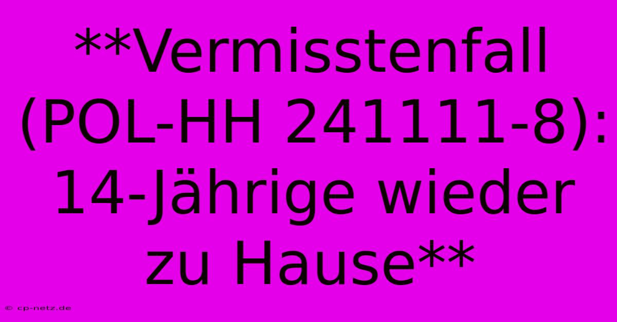 **Vermisstenfall (POL-HH 241111-8): 14-Jährige Wieder Zu Hause** 