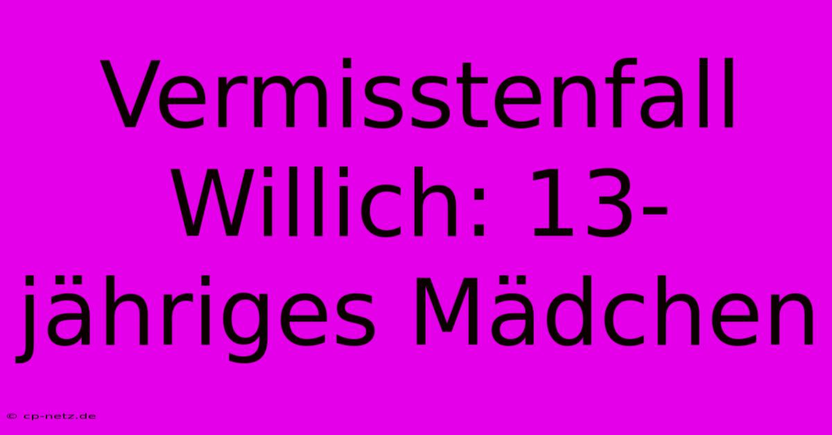 Vermisstenfall Willich: 13-jähriges Mädchen