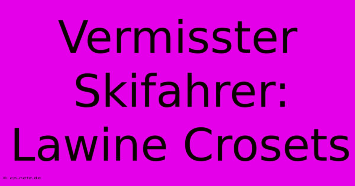 Vermisster Skifahrer: Lawine Crosets