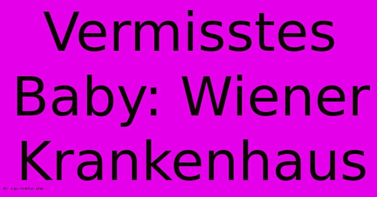 Vermisstes Baby: Wiener Krankenhaus