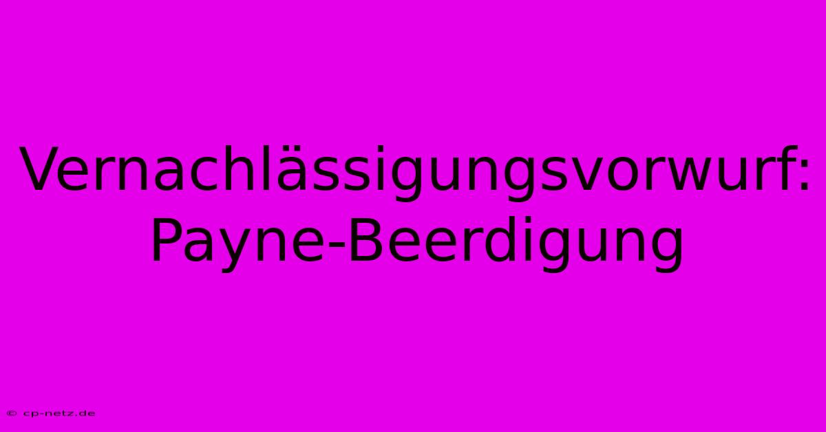 Vernachlässigungsvorwurf: Payne-Beerdigung