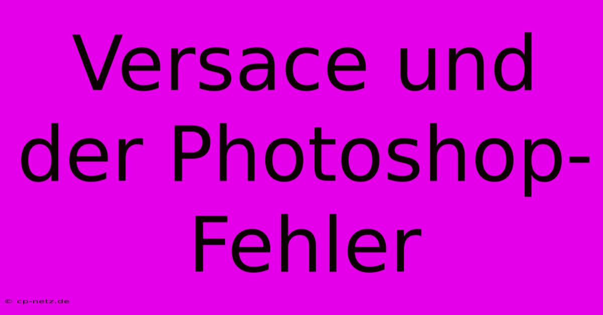 Versace Und Der Photoshop-Fehler