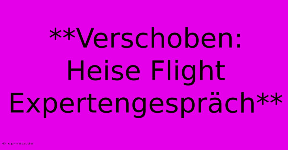 **Verschoben: Heise Flight Expertengespräch**