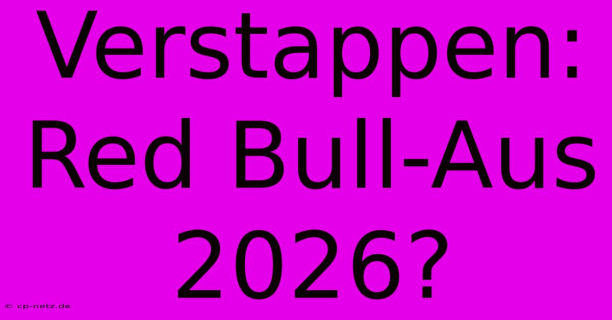 Verstappen: Red Bull-Aus 2026?