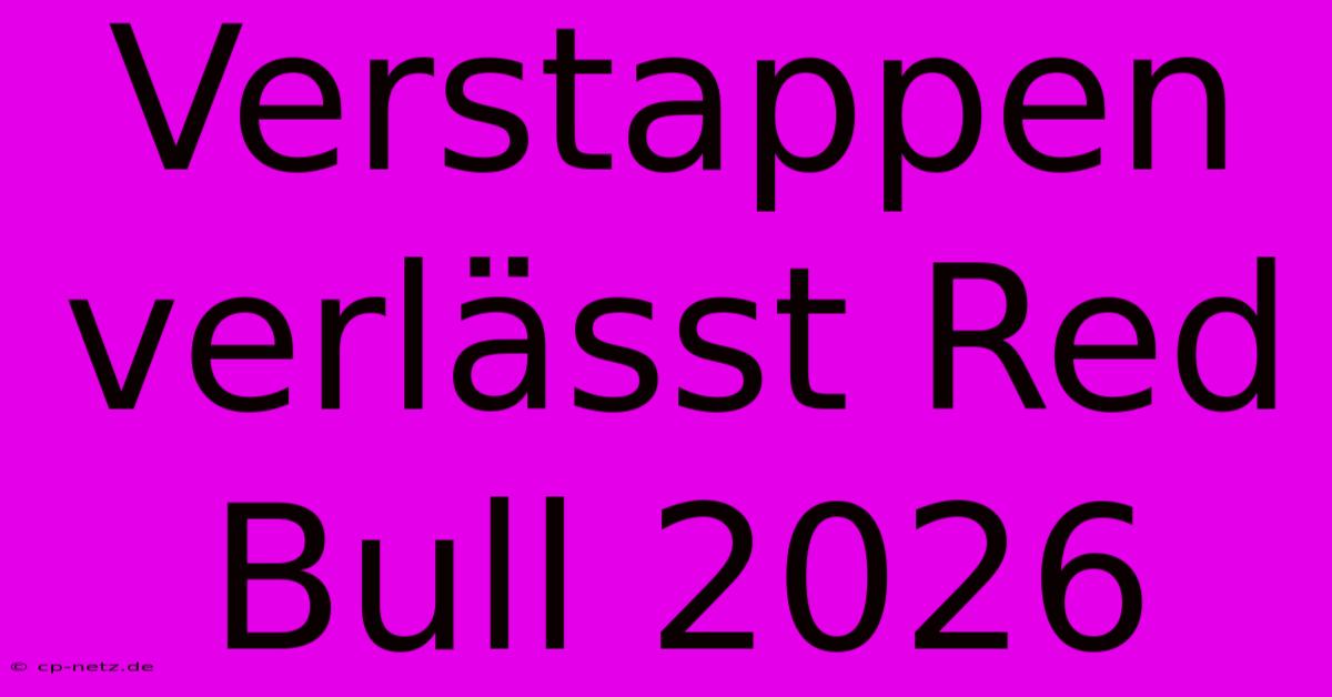 Verstappen Verlässt Red Bull 2026