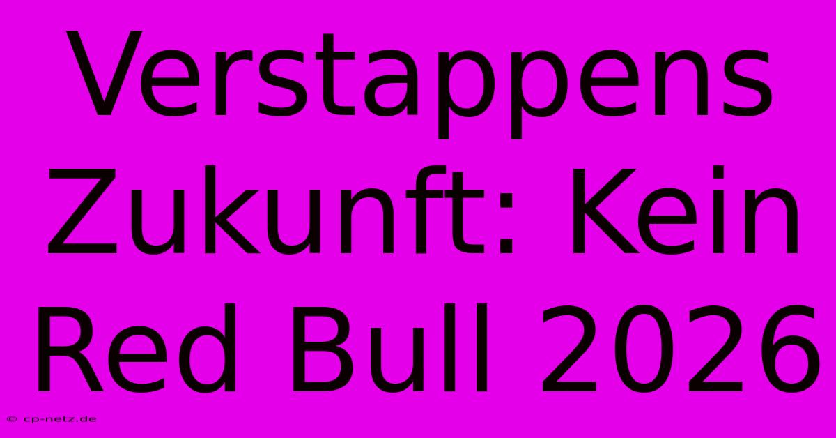 Verstappens Zukunft: Kein Red Bull 2026