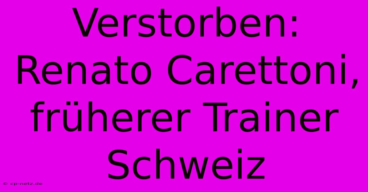 Verstorben: Renato Carettoni, Früherer Trainer Schweiz