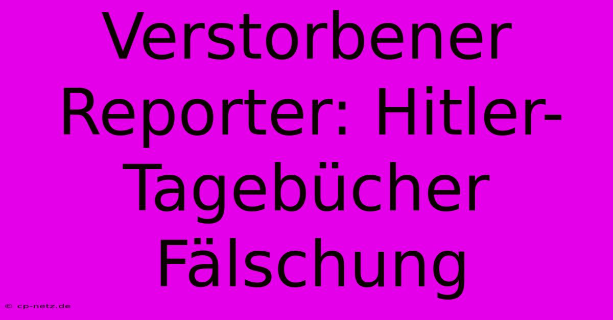 Verstorbener Reporter: Hitler-Tagebücher Fälschung