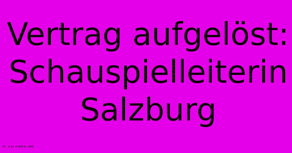 Vertrag Aufgelöst: Schauspielleiterin Salzburg