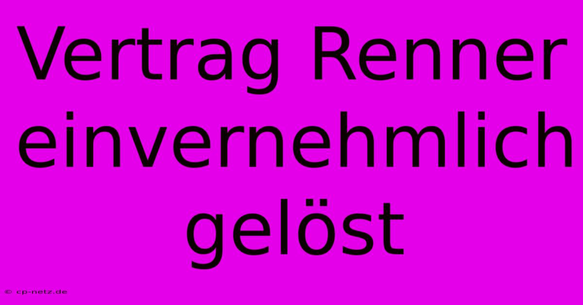 Vertrag Renner Einvernehmlich Gelöst