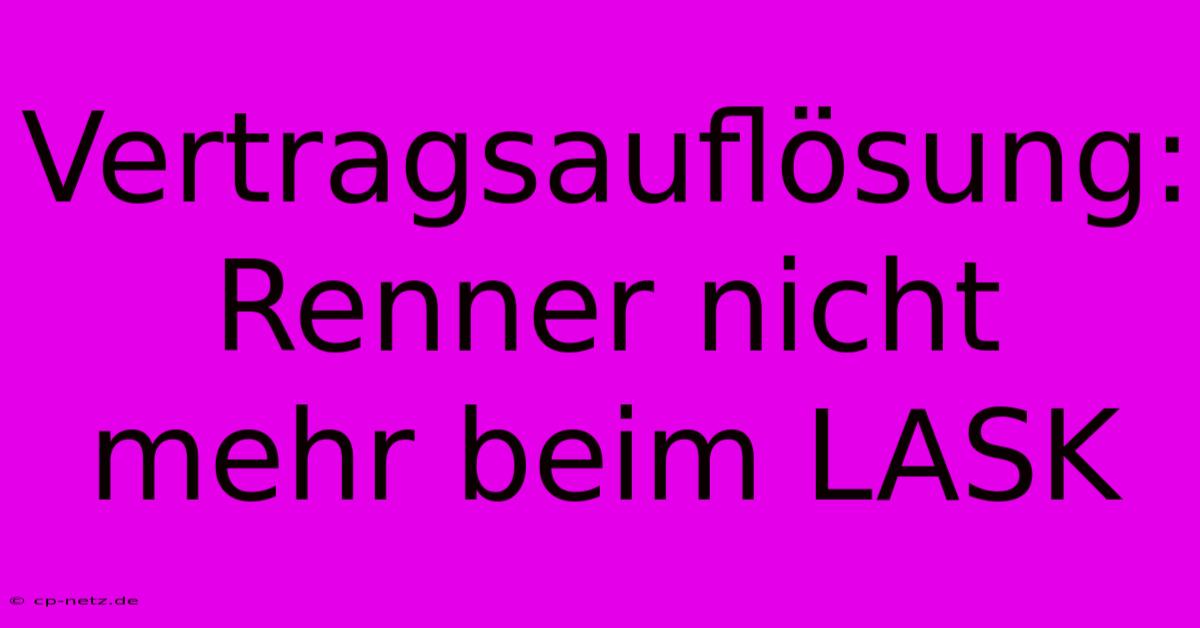 Vertragsauflösung: Renner Nicht Mehr Beim LASK