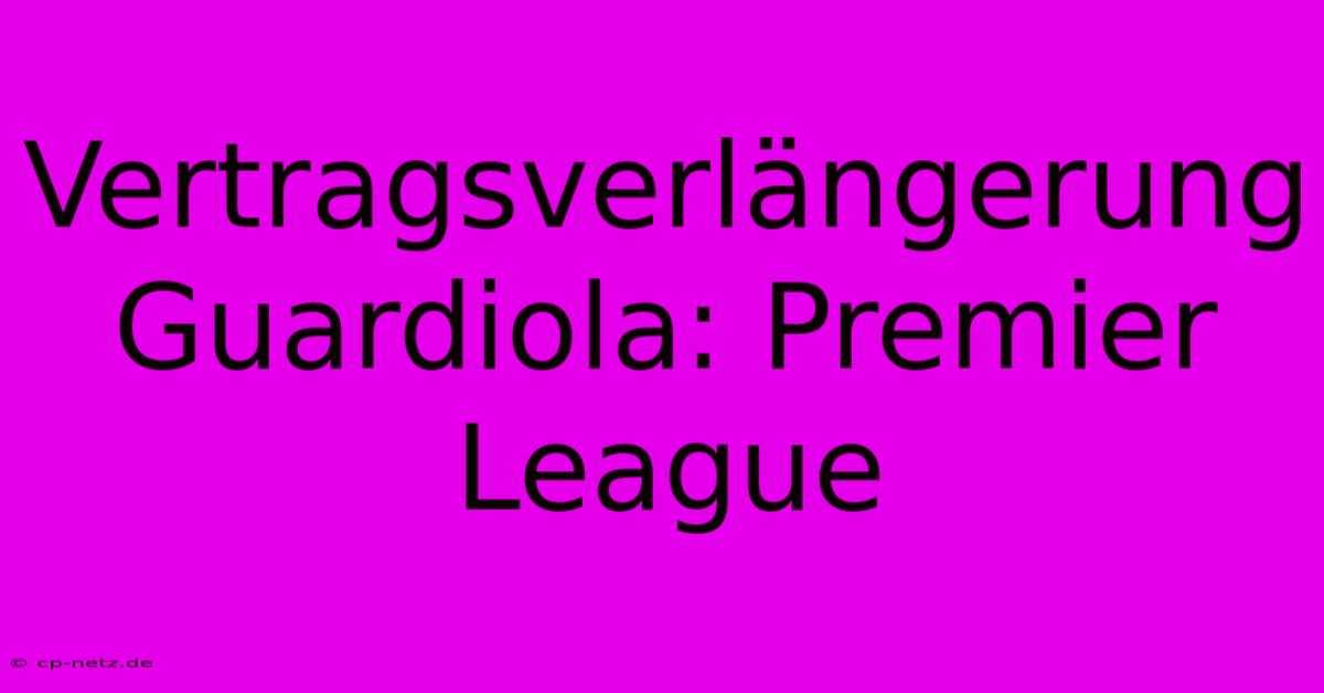 Vertragsverlängerung Guardiola: Premier League