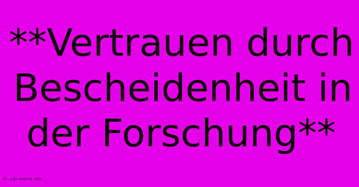 **Vertrauen Durch Bescheidenheit In Der Forschung**