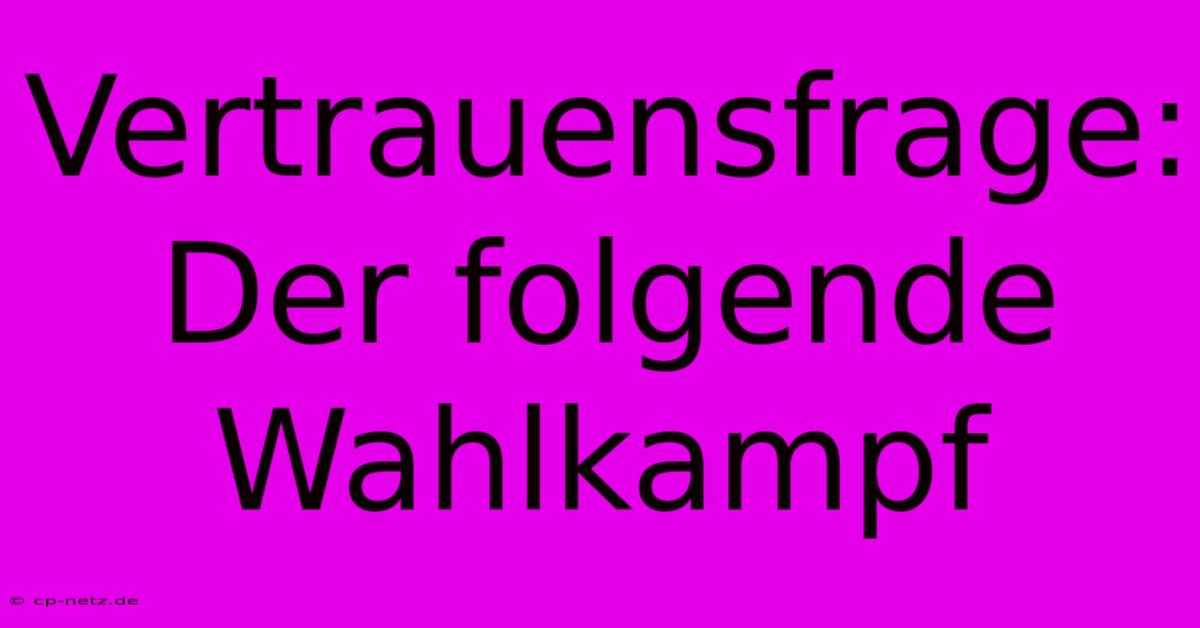 Vertrauensfrage: Der Folgende Wahlkampf