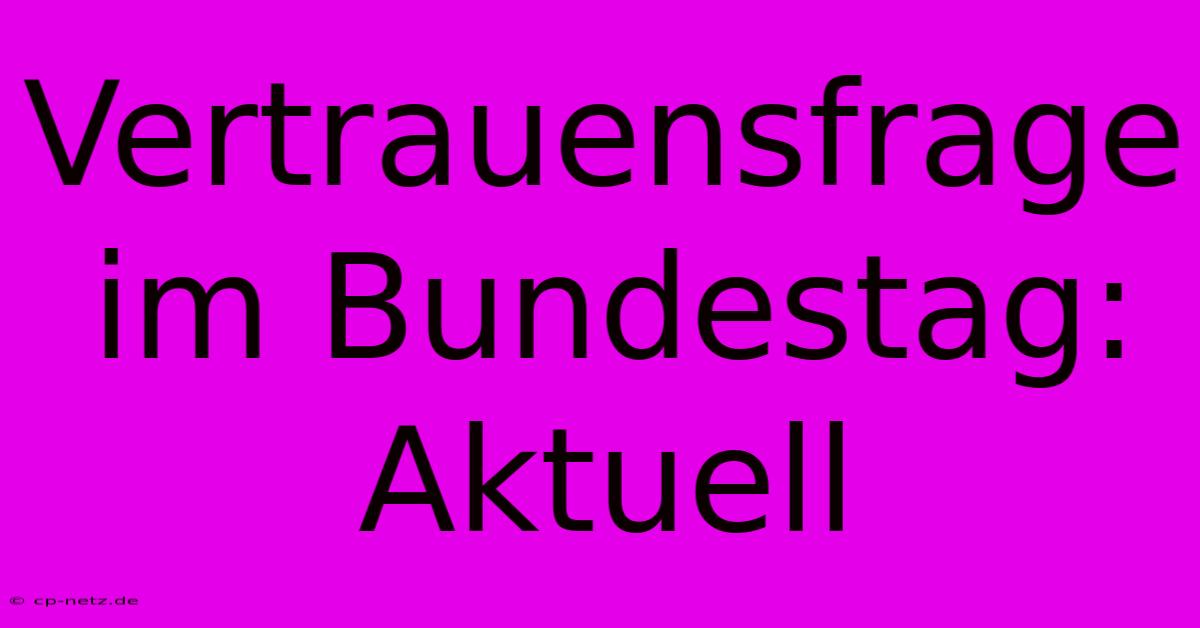 Vertrauensfrage Im Bundestag: Aktuell