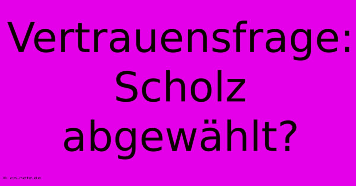 Vertrauensfrage: Scholz Abgewählt?