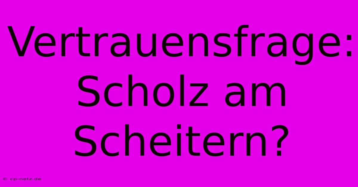 Vertrauensfrage: Scholz Am Scheitern?