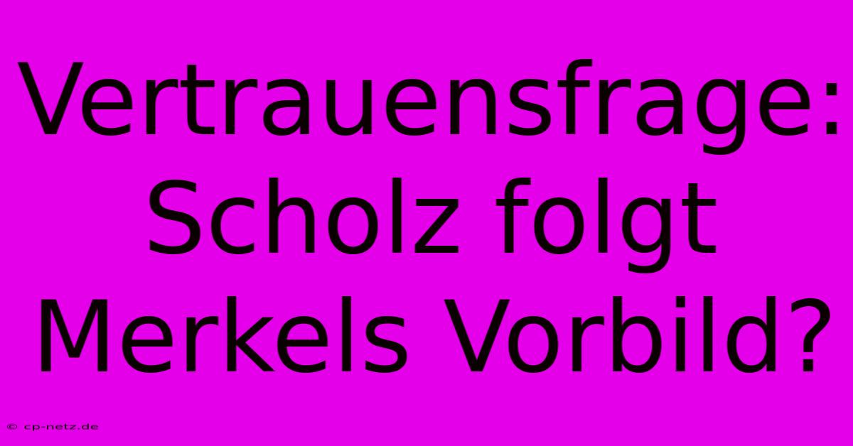 Vertrauensfrage: Scholz Folgt Merkels Vorbild?