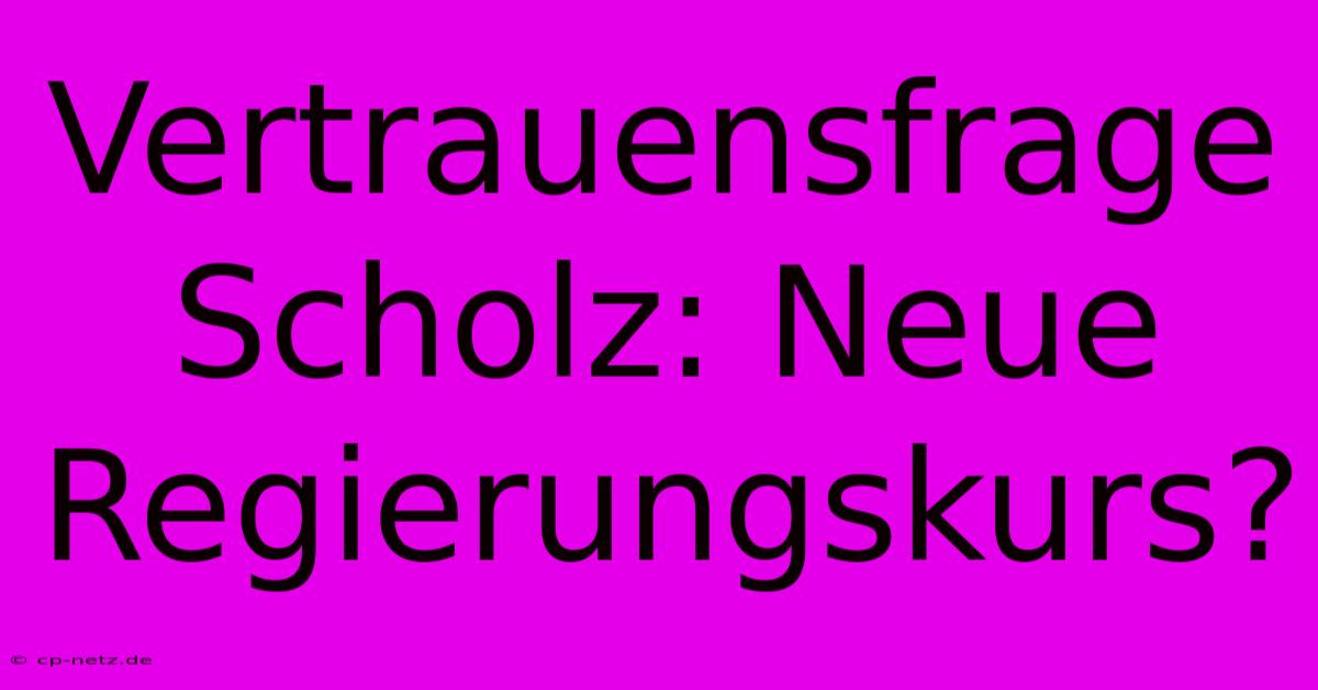 Vertrauensfrage Scholz: Neue Regierungskurs?