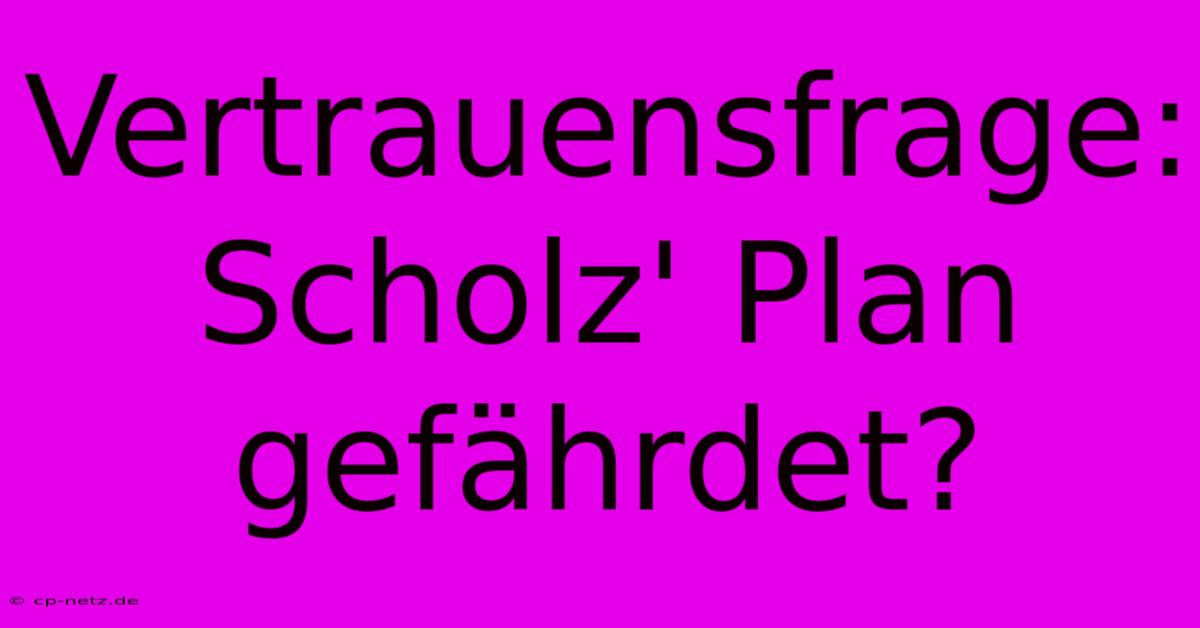 Vertrauensfrage: Scholz' Plan Gefährdet?