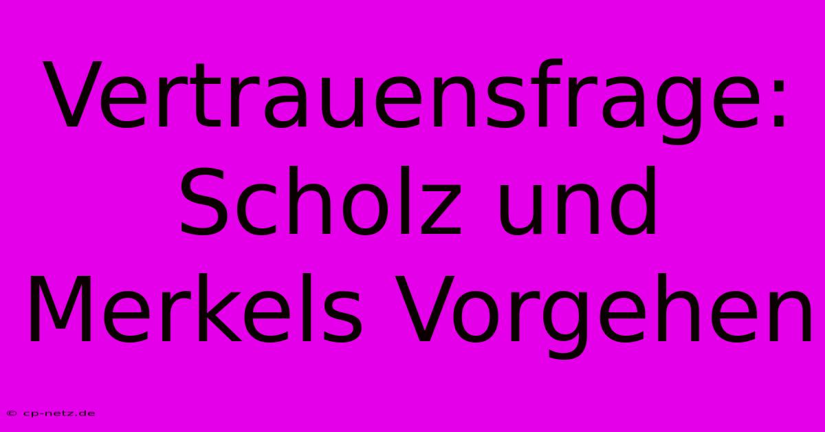 Vertrauensfrage: Scholz Und Merkels Vorgehen