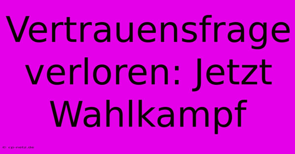 Vertrauensfrage Verloren: Jetzt Wahlkampf