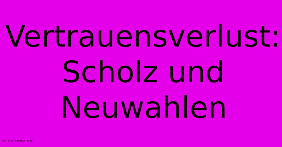 Vertrauensverlust: Scholz Und Neuwahlen